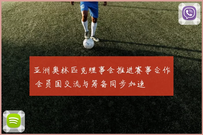 亚洲奥林匹克理事会推进赛事合作 会员国交流与筹备同步加速